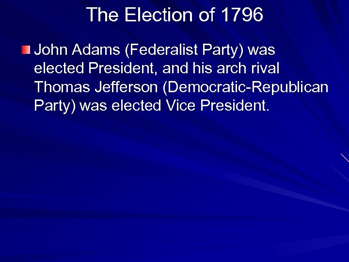 The Election of 1796 John Adams (Federalist Party) was elected President, and his arch
