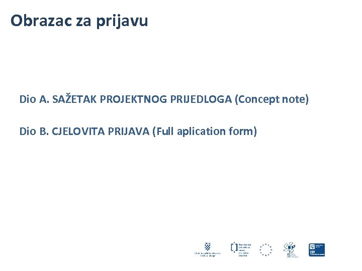 Obrazac za prijavu Dio A. SAŽETAK PROJEKTNOG PRIJEDLOGA (Concept note) Dio B. CJELOVITA PRIJAVA