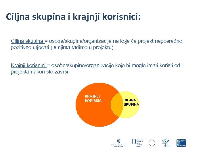Ciljna skupina i krajnji korisnici: Ciljna skupina = osobe/skupine/organizacije na koje će projekt neposredno