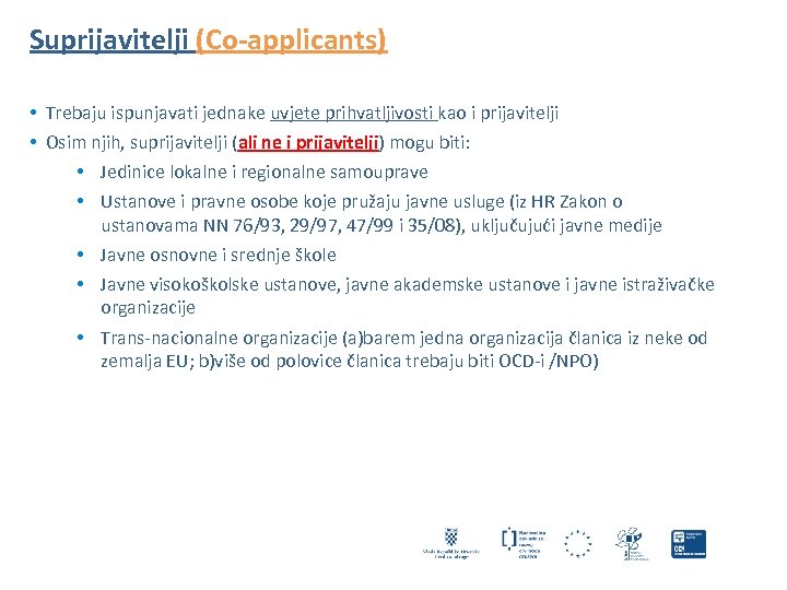 Suprijavitelji (Co-applicants) • Trebaju ispunjavati jednake uvjete prihvatljivosti kao i prijavitelji • Osim njih,