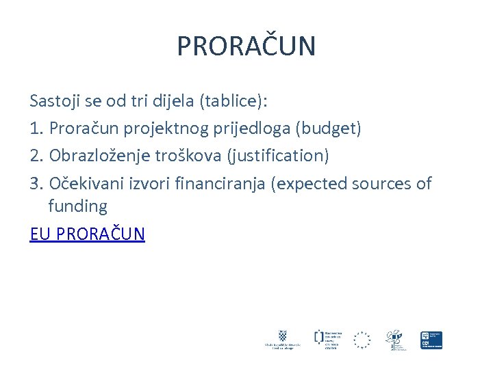 PRORAČUN Sastoji se od tri dijela (tablice): 1. Proračun projektnog prijedloga (budget) 2. Obrazloženje