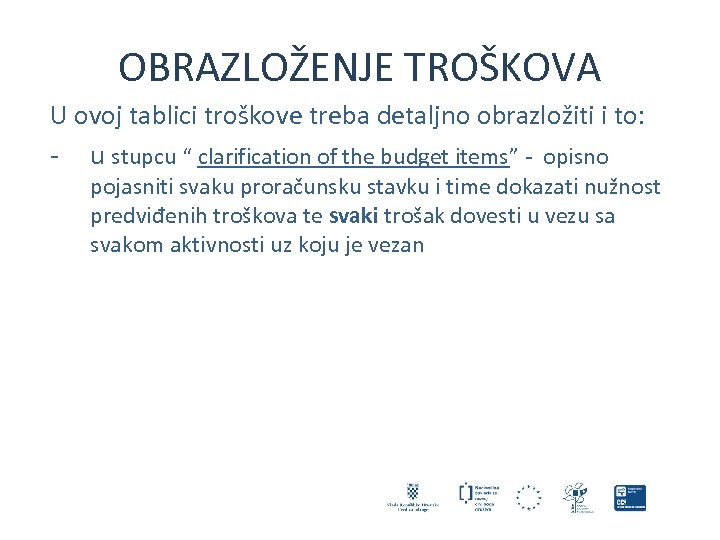 OBRAZLOŽENJE TROŠKOVA U ovoj tablici troškove treba detaljno obrazložiti i to: - u stupcu