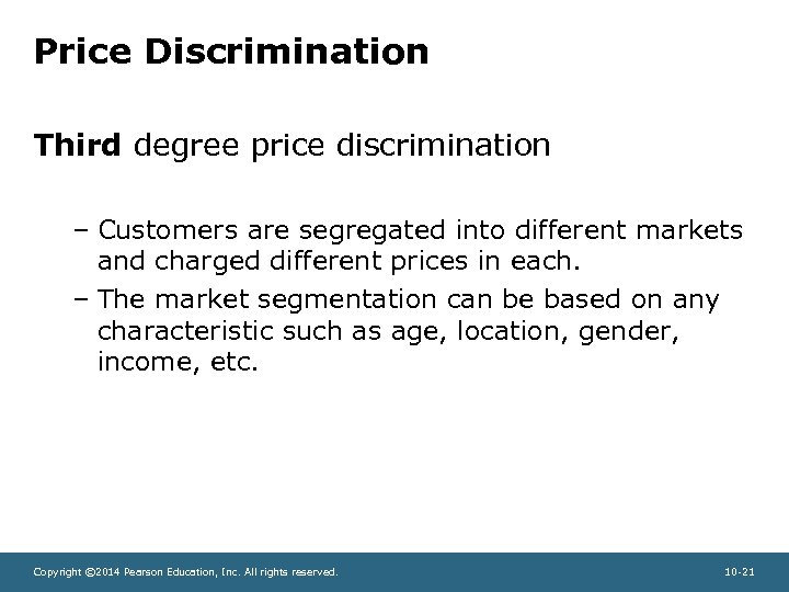 Price Discrimination Third degree price discrimination – Customers are segregated into different markets and