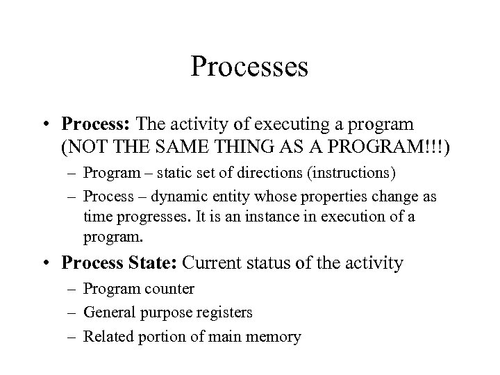 Processes • Process: The activity of executing a program (NOT THE SAME THING AS