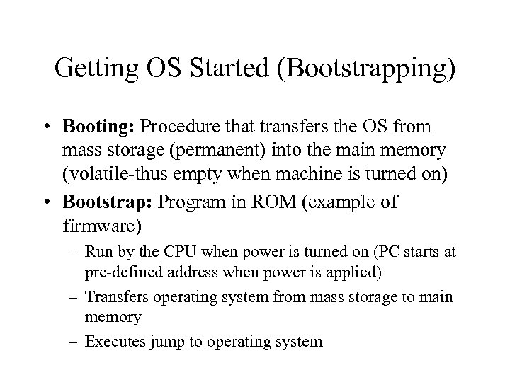 Getting OS Started (Bootstrapping) • Booting: Procedure that transfers the OS from mass storage
