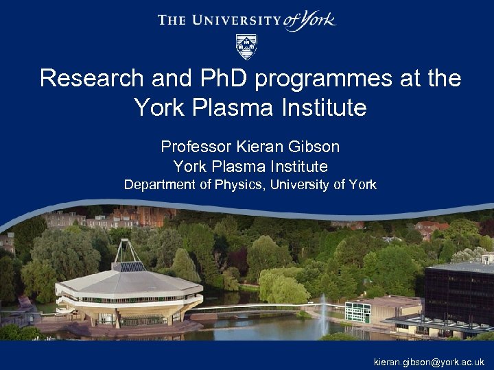 Research and Ph. D programmes at the York Plasma Institute Professor Kieran Gibson York