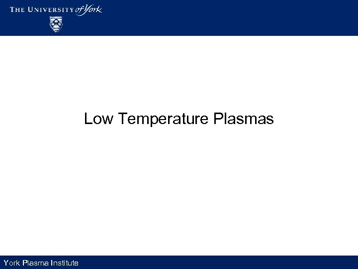Low Temperature Plasmas York Plasma Institute 