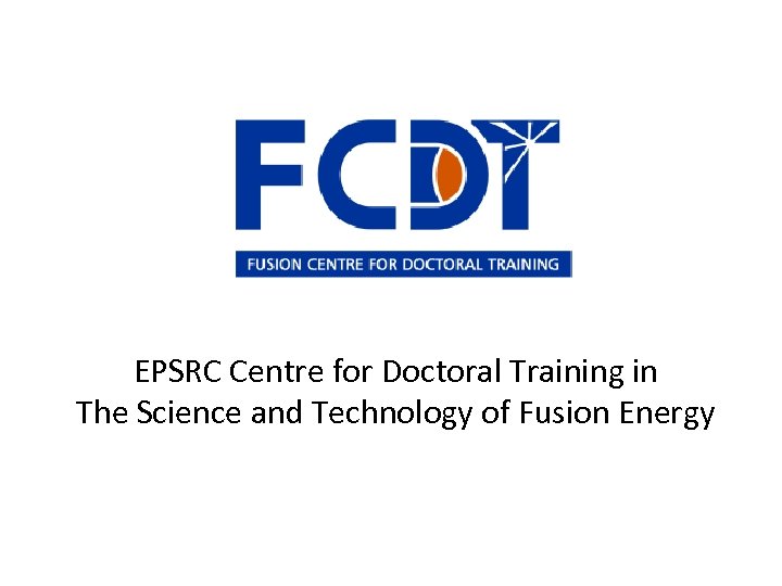 EPSRC Centre for Doctoral Training in The Science and Technology of Fusion Energy 