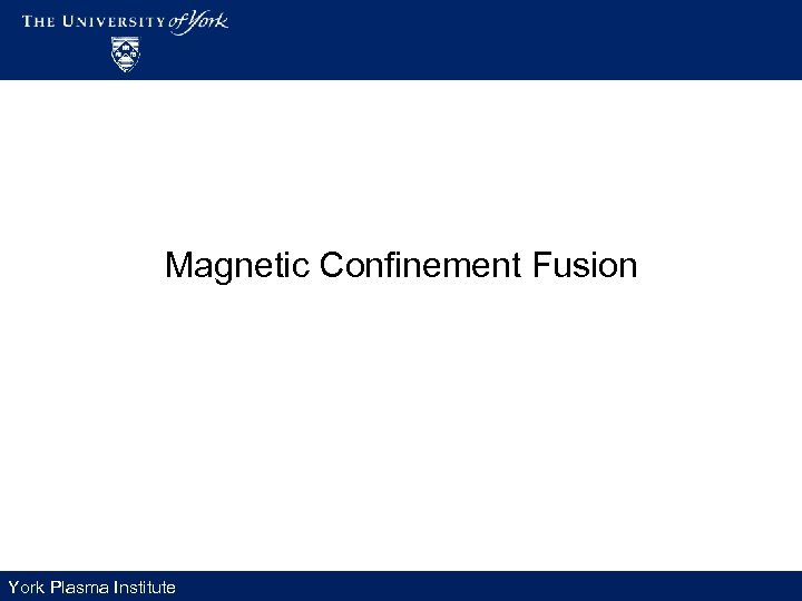 Magnetic Confinement Fusion York Plasma Institute 