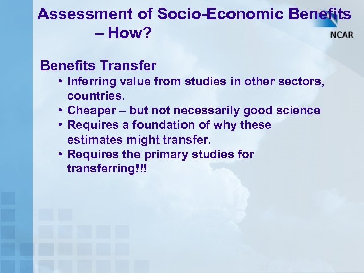 Assessment of Socio-Economic Benefits – How? Benefits Transfer • Inferring value from studies in