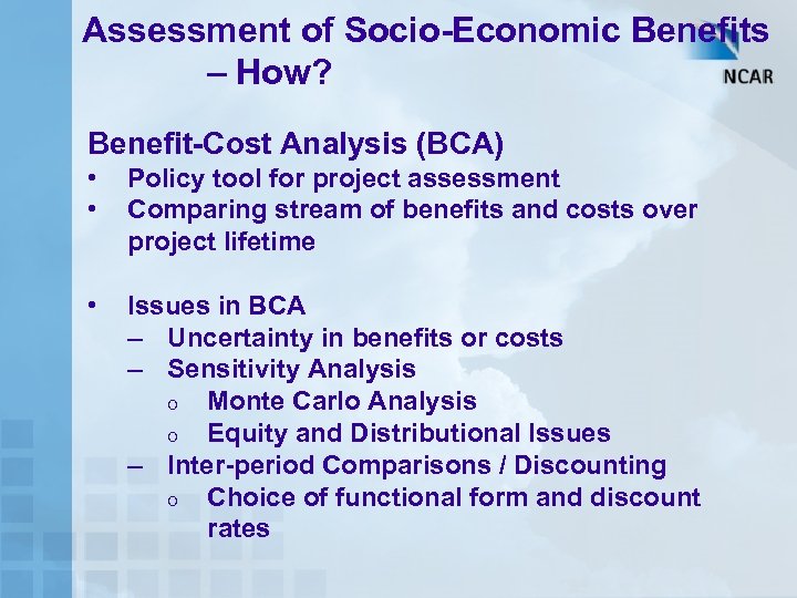 Assessment of Socio-Economic Benefits – How? Benefit-Cost Analysis (BCA) • • Policy tool for