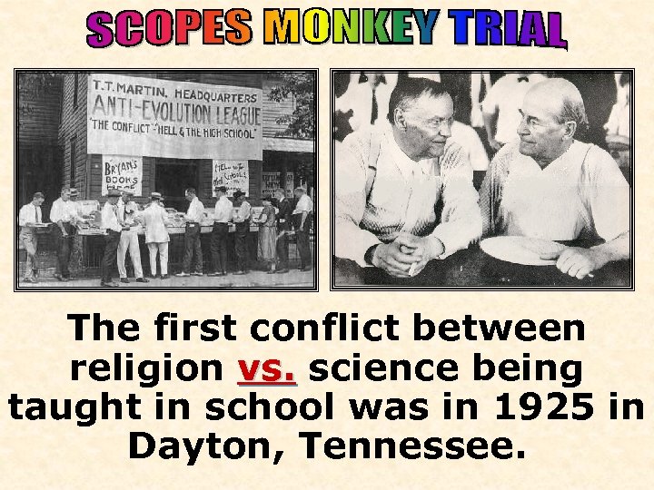 1925 The first conflict between religion vs. science being taught in school was in