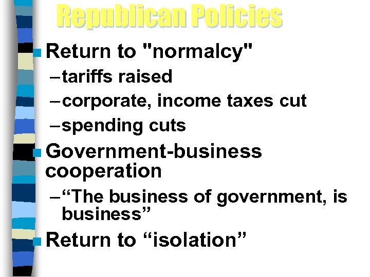 Republican Policies n Return to "normalcy" – tariffs raised – corporate, income taxes cut