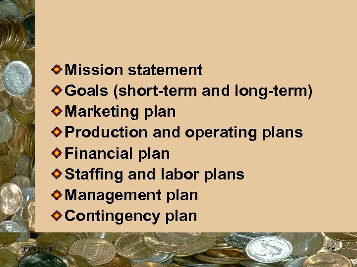 Mission statement Goals (short-term and long-term) Marketing plan Production and operating plans Financial plan