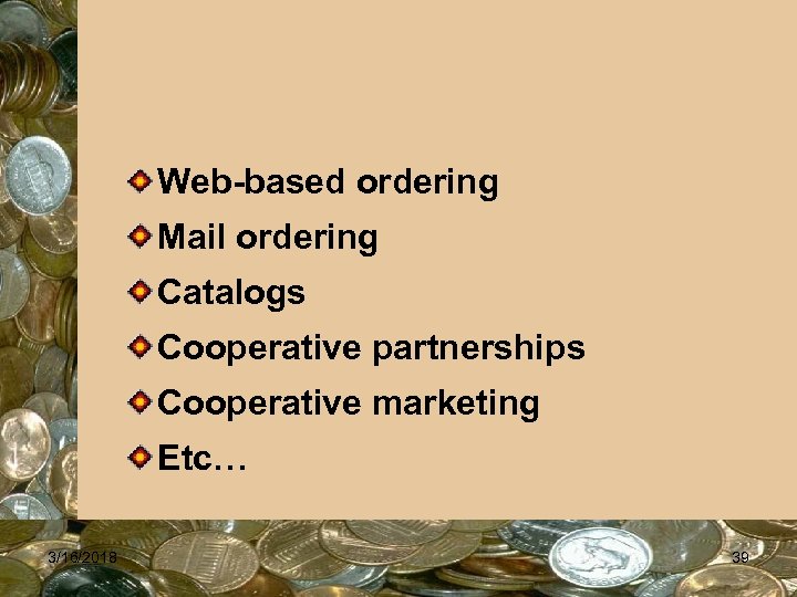 Web-based ordering Mail ordering Catalogs Cooperative partnerships Cooperative marketing Etc… 3/16/2018 39 
