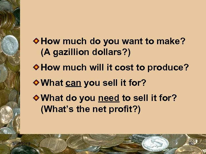 How much do you want to make? (A gazillion dollars? ) How much will