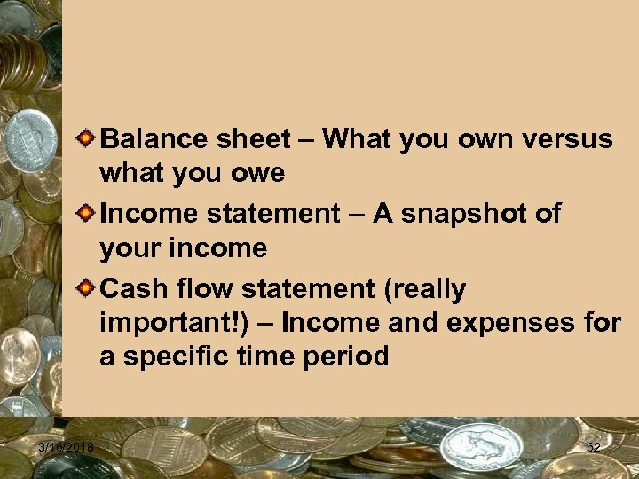 Balance sheet – What you own versus what you owe Income statement – A