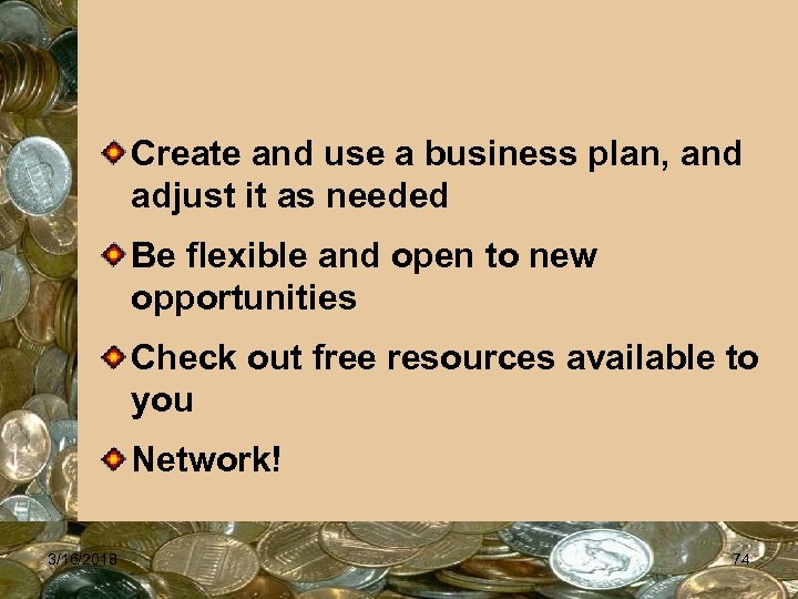 Create and use a business plan, and adjust it as needed Be flexible and