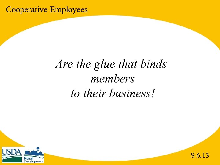 Cooperative Employees Are the glue that binds members to their business! S 6. 13