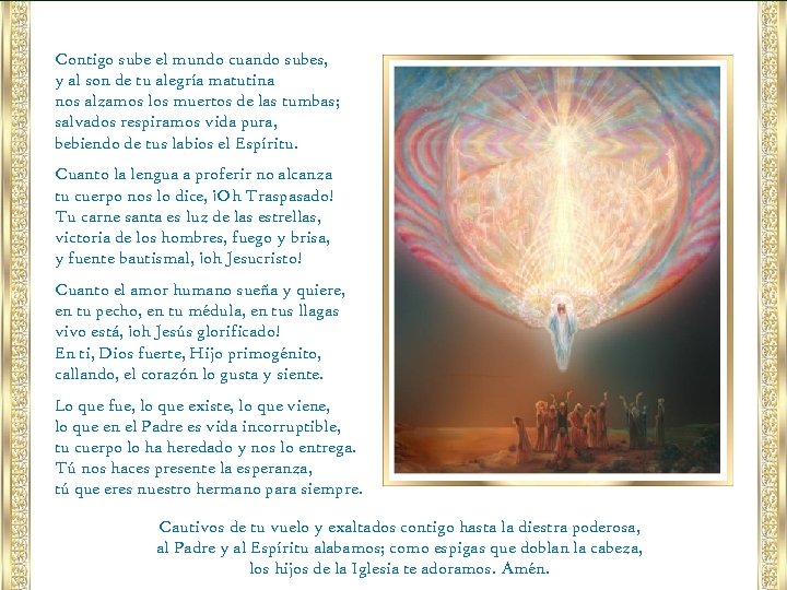 Contigo sube el mundo cuando subes, y al son de tu alegría matutina nos