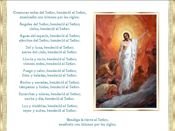 Creaturas todas del Señor, bendecid al Señor, ensalzadlo con himnos por los siglos. Ángeles