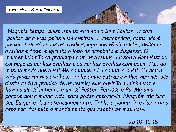 Jerusalém. Porta Dourada Naquele tempo, disse Jesus: «Eu sou o Bom Pastor. O bom