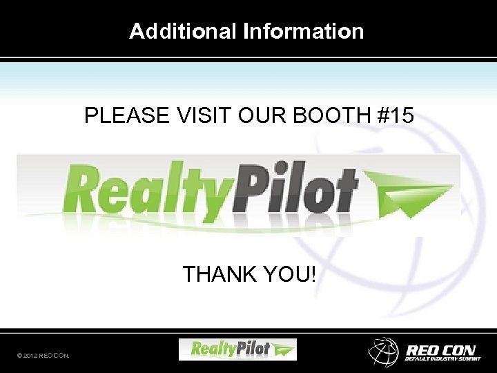 Additional Information PLEASE VISIT OUR BOOTH #15 THANK YOU! © 2012 REO CON. 