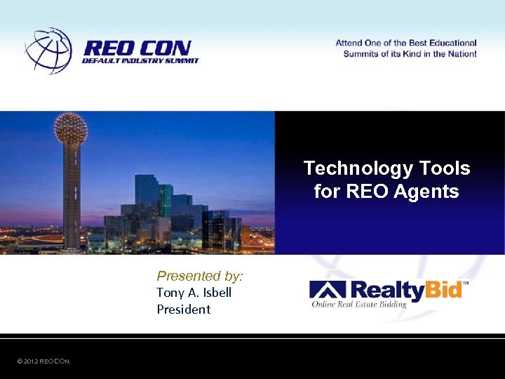 Technology Tools for REO Agents Presented by: Tony A. Isbell President © 2012 REO
