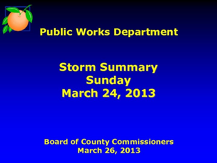 Public Works Department Storm Summary Sunday March 24, 2013 Board of County Commissioners March