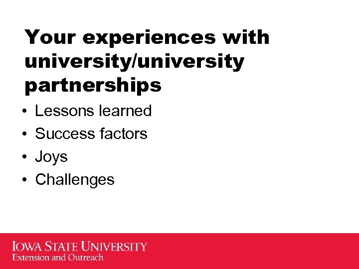 Your experiences with university/university partnerships • • Lessons learned Success factors Joys Challenges 