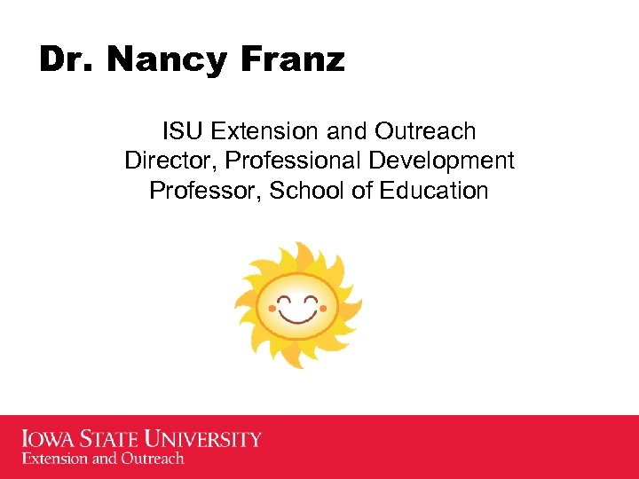 Dr. Nancy Franz ISU Extension and Outreach Director, Professional Development Professor, School of Education