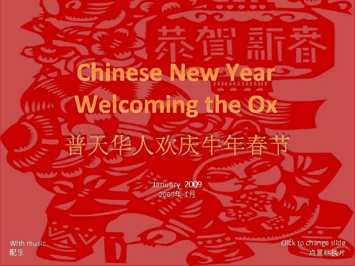Chinese New Year Welcoming the Ox 普天华人欢庆牛年春节 January 2009年 1月 With music 配乐 Click
