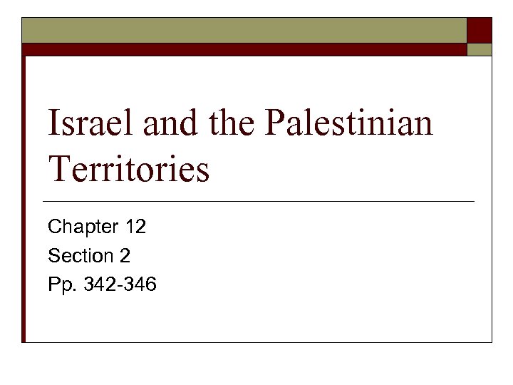 Israel and the Palestinian Territories Chapter 12 Section 2 Pp. 342 -346 