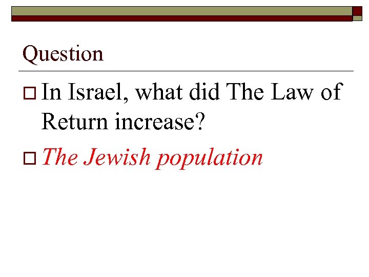 Question o In Israel, what did The Law of Return increase? o The Jewish