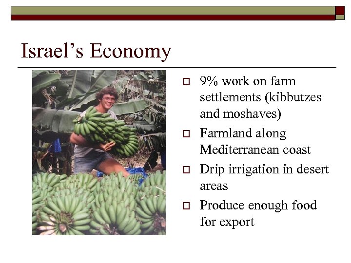 Israel’s Economy o o 9% work on farm settlements (kibbutzes and moshaves) Farmland along