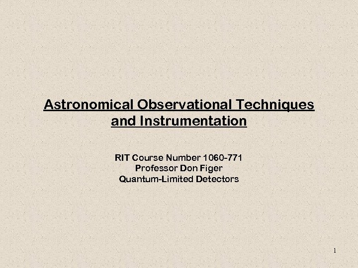 Astronomical Observational Techniques and Instrumentation RIT Course Number 1060 -771 Professor Don Figer Quantum-Limited