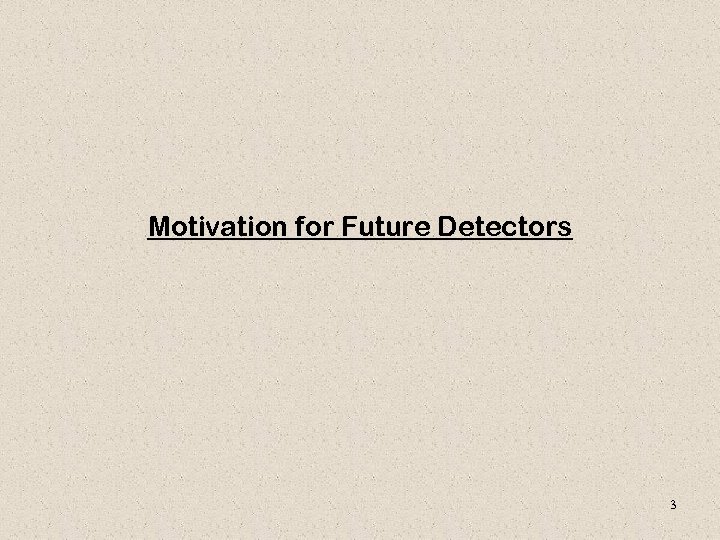 Motivation for Future Detectors 3 