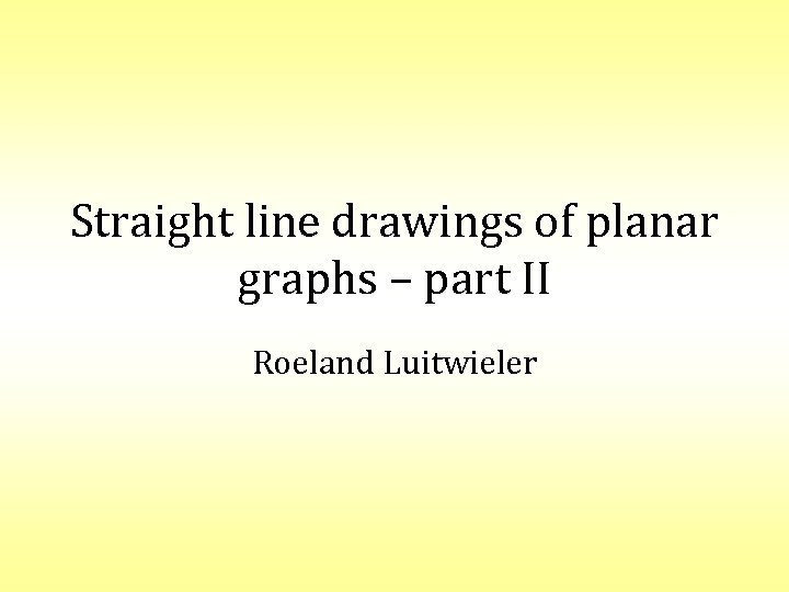 Straight line drawings of planar graphs – part II Roeland Luitwieler 