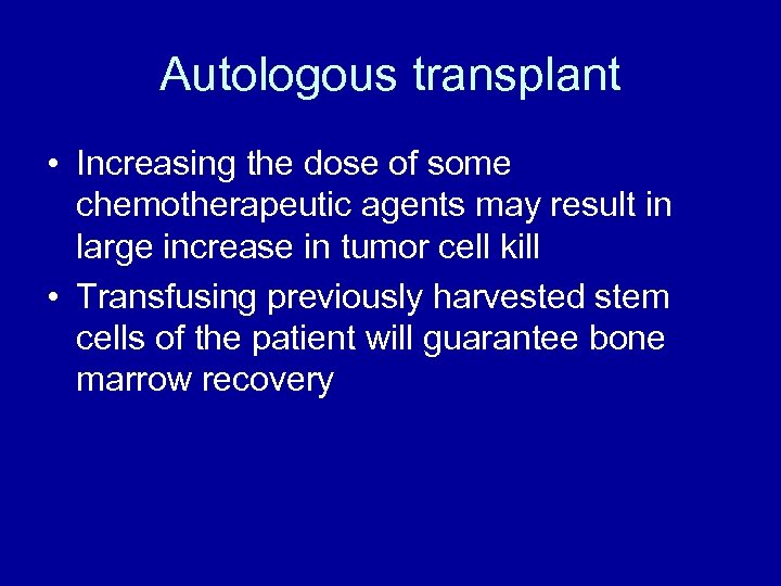 Autologous transplant • Increasing the dose of some chemotherapeutic agents may result in large