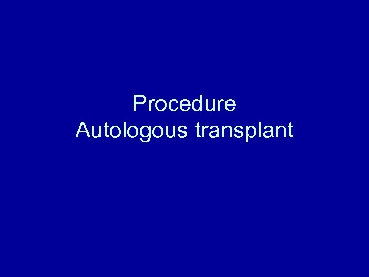 Procedure Autologous transplant 
