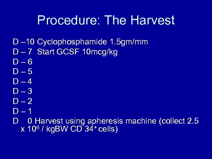 Procedure: The Harvest D – 10 Cyclophosphamide 1. 5 gm/mm D – 7 Start