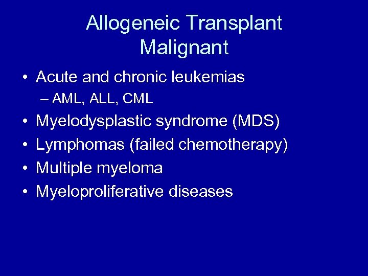 Allogeneic Transplant Malignant • Acute and chronic leukemias – AML, ALL, CML • •