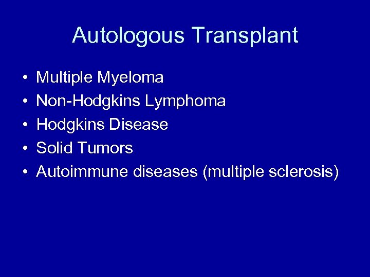 Autologous Transplant • • • Multiple Myeloma Non-Hodgkins Lymphoma Hodgkins Disease Solid Tumors Autoimmune