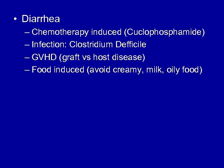  • Diarrhea – Chemotherapy induced (Cuclophosphamide) – Infection: Clostridium Defficile – GVHD (graft