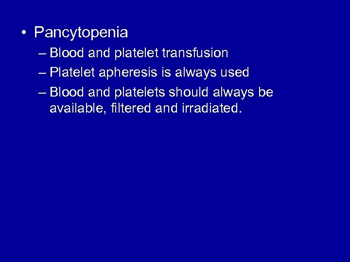  • Pancytopenia – Blood and platelet transfusion – Platelet apheresis is always used