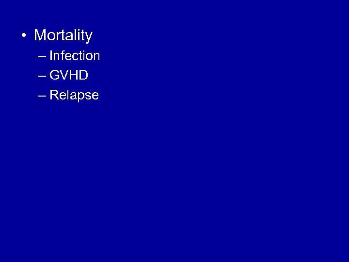  • Mortality – Infection – GVHD – Relapse 