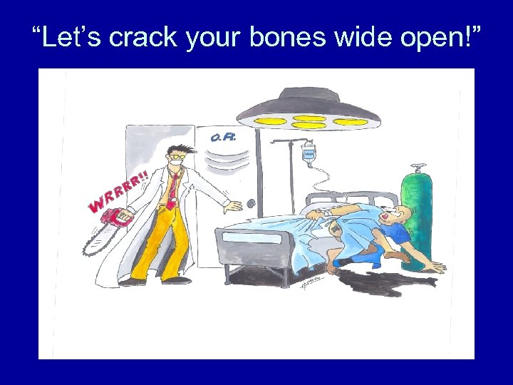 “Let’s crack your bones wide open!” 