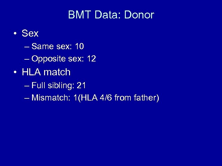 BMT Data: Donor • Sex – Same sex: 10 – Opposite sex: 12 •