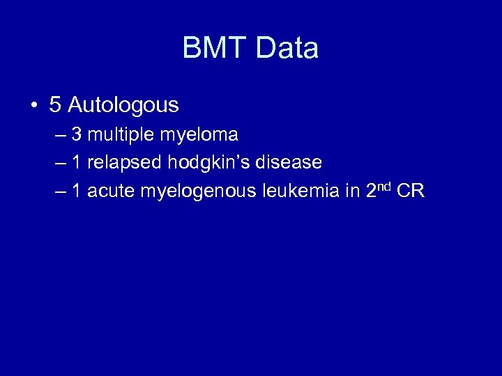 BMT Data • 5 Autologous – 3 multiple myeloma – 1 relapsed hodgkin’s disease