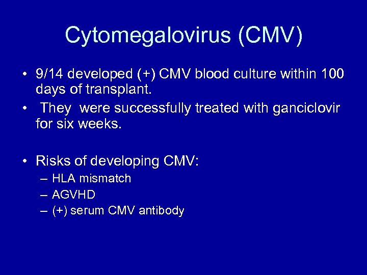 Cytomegalovirus (CMV) • 9/14 developed (+) CMV blood culture within 100 days of transplant.